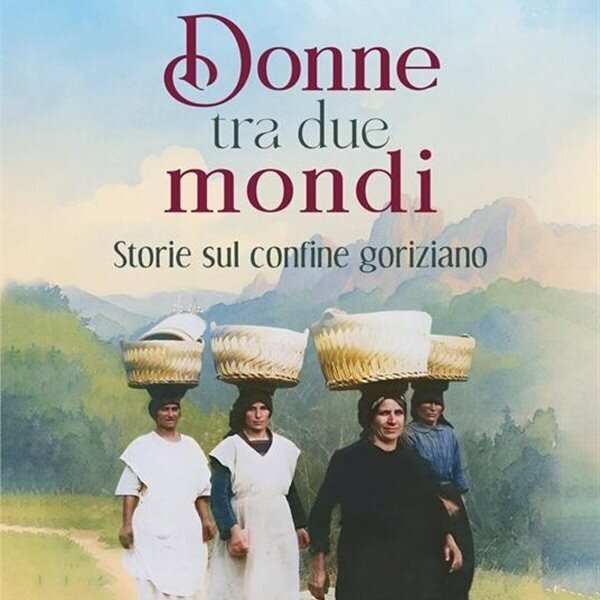 Voltapagina predstavlja "Donne tra due mondi. Storie sul confine goriziano"